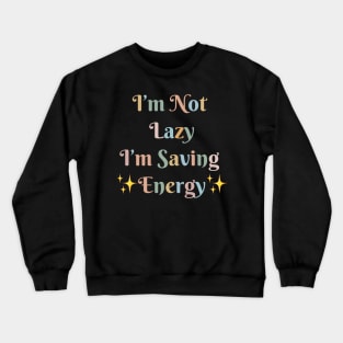 "I'm Not Lazy, I'm Saving Energy" Crewneck Sweatshirt